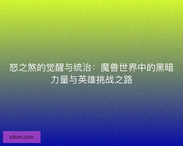 怒之煞的觉醒与统治：魔兽世界中的黑暗力量与英雄挑战之路
